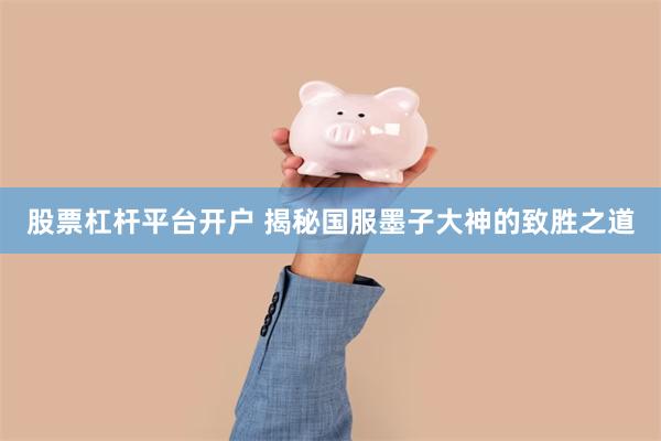 股票杠杆平台开户 揭秘国服墨子大神的致胜之道