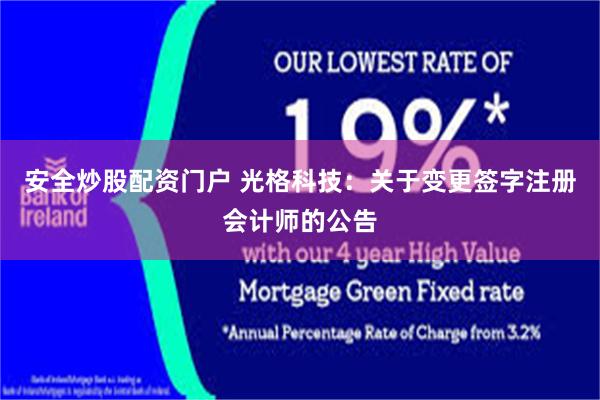 安全炒股配资门户 光格科技：关于变更签字注册会计师的公告
